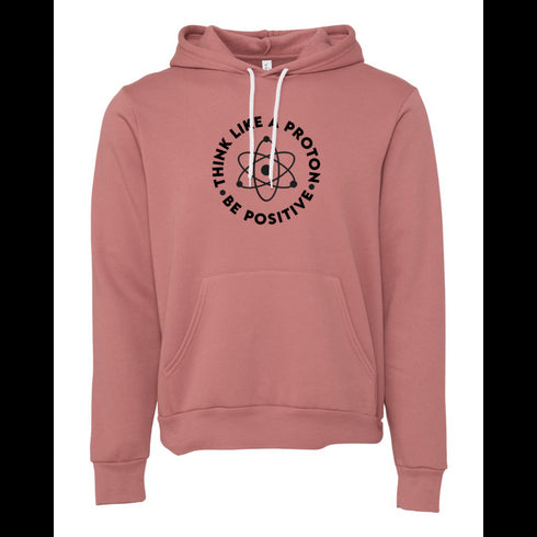 THINK LIKE A PROTON BE POSITIVE Bella canvas hoodie 3719