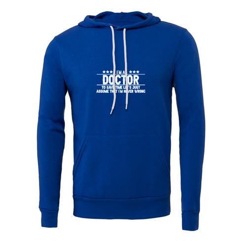 DOCTOR TO SAVE TIME LET'S JUST ASSUME THAT I'M NEVER WRONG Bella canvas hoodie 3719