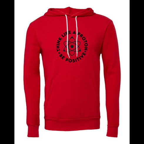 THINK LIKE A PROTON BE POSITIVE Bella canvas hoodie 3719