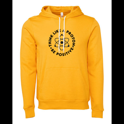 THINK LIKE A PROTON BE POSITIVE Bella canvas hoodie 3719