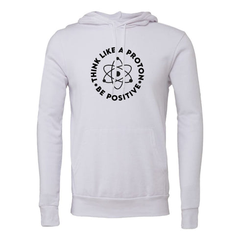 THINK LIKE A PROTON BE POSITIVE Bella canvas hoodie 3719