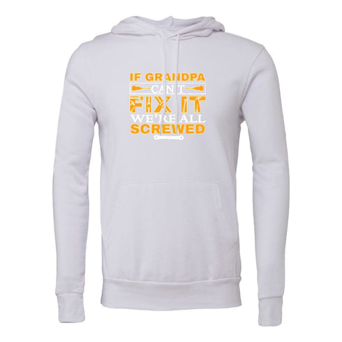 IF GRANDPA CANT FIXIT WE'RE ALL SCREWED Bella canvas hoodie 3719